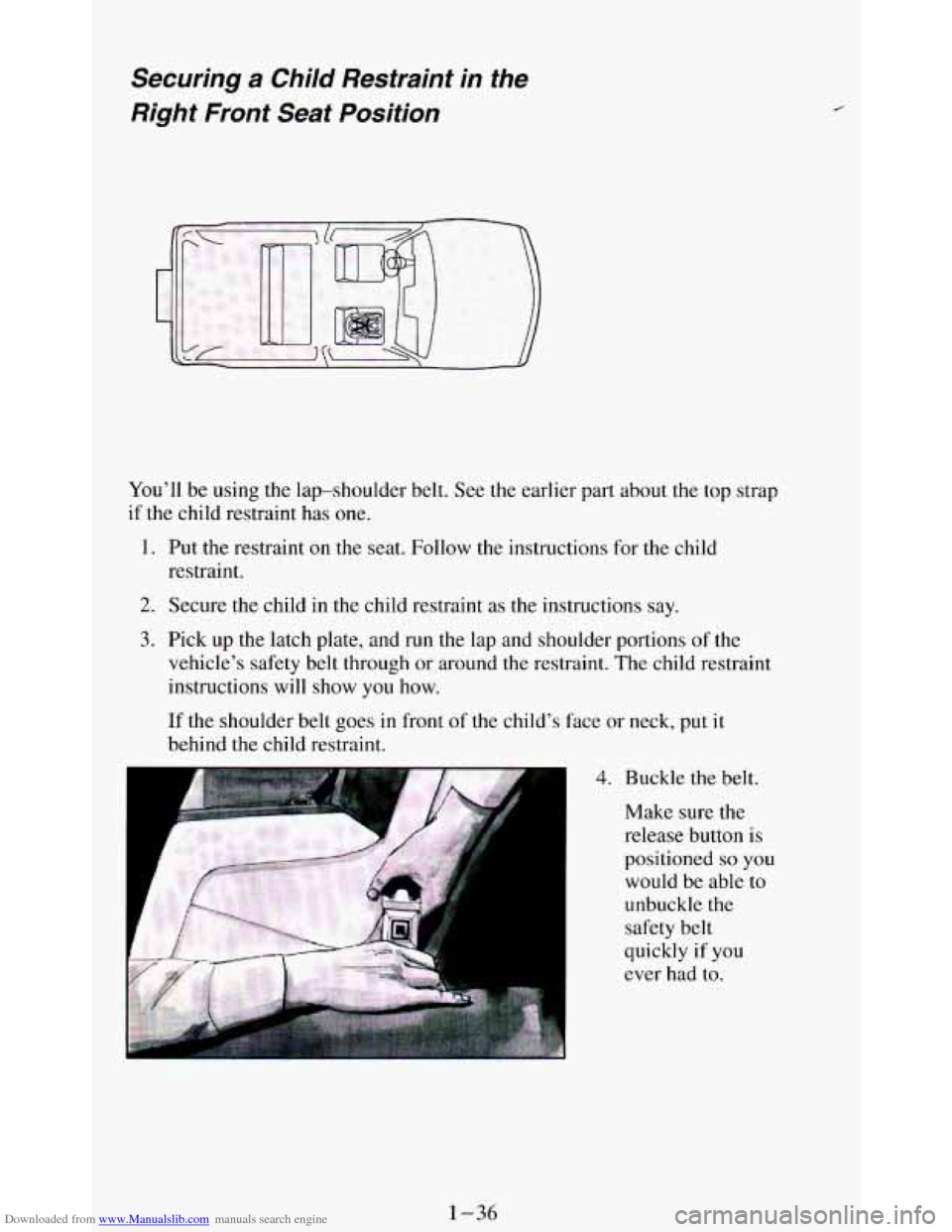 CHEVROLET BLAZER 1994 2.G Service Manual Downloaded from www.Manualslib.com manuals search engine Securing a Child Restraint in the
Right Front Seat Position
You’ll be using the lap-shoulder belt. See the earlier part about CHEVROLET BLAZER 1994 2.G Service Manual Downloaded from www.Manualslib.com manuals search engine Securing a Child Restraint in the
Right Front Seat Position
You’ll be using the lap-shoulder belt. See the earlier part about