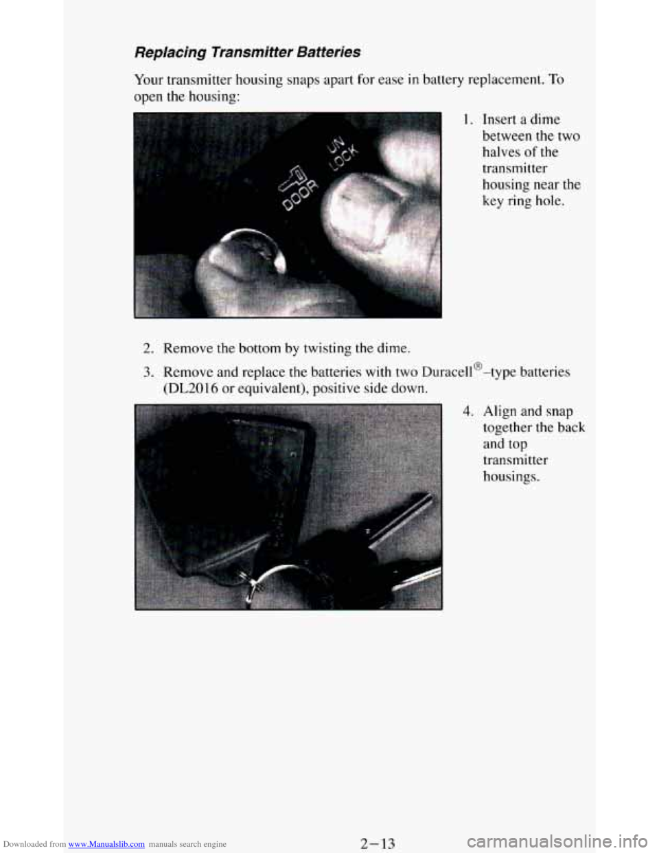CHEVROLET BLAZER 1994 2.G Repair Manual Downloaded from www.Manualslib.com manuals search engine Replacing Transmitter Batteries
2. Remove the bottom by twisting the dime.
3. Remove and replace the batteries with two Duracell@-typ CHEVROLET BLAZER 1994 2.G Repair Manual Downloaded from www.Manualslib.com manuals search engine Replacing Transmitter Batteries
2. Remove the bottom by twisting the dime.
3. Remove and replace the batteries with two Duracell@-typ