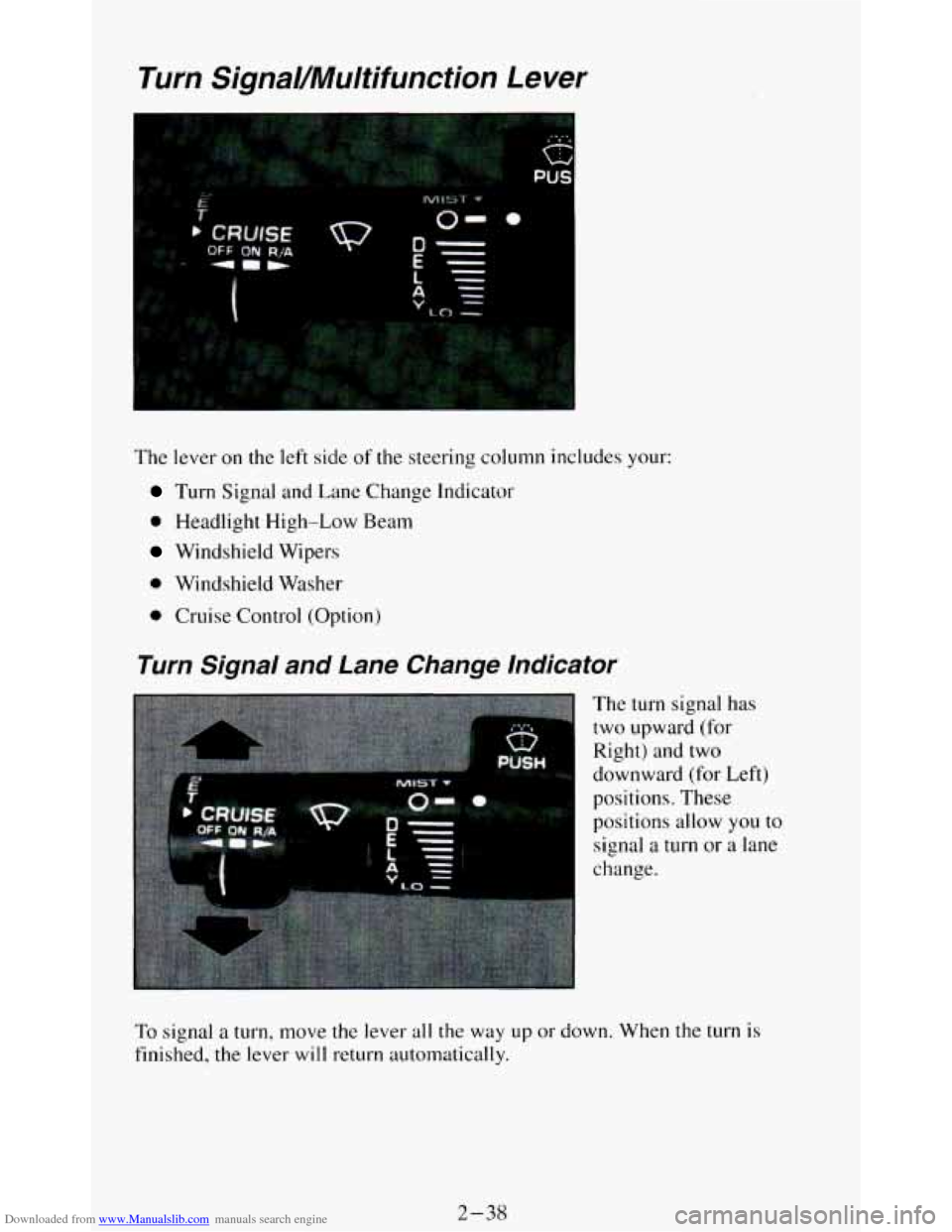 CHEVROLET BLAZER 1994 2.G Owners Manual Downloaded from www.Manualslib.com manuals search engine Turn SignaVMultifunction Lever
The lever on the left side of the steering column includes your:
Turn Signal and Lane Change Indicato CHEVROLET BLAZER 1994 2.G Owners Manual Downloaded from www.Manualslib.com manuals search engine Turn SignaVMultifunction Lever
The lever on the left side of the steering column includes your:
Turn Signal and Lane Change Indicato