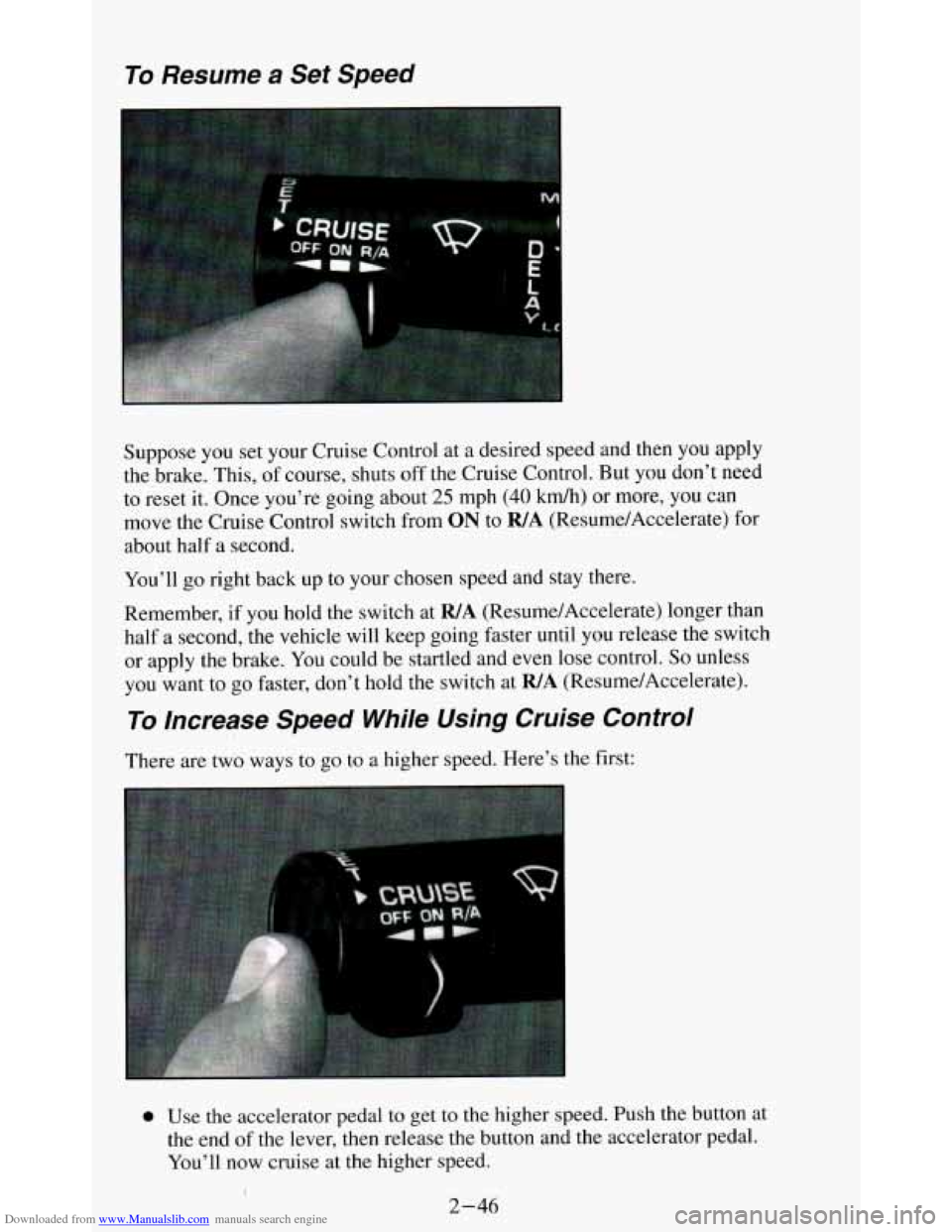 CHEVROLET BLAZER 1994 2.G Owners Manual Downloaded from www.Manualslib.com manuals search engine To Resume a Set Speed
Suppose you set your Cruise Control at a desired speed and then you apply
the brake. This, of course, shu CHEVROLET BLAZER 1994 2.G Owners Manual Downloaded from www.Manualslib.com manuals search engine To Resume a Set Speed
Suppose you set your Cruise Control at a desired speed and then you apply
the brake. This, of course, shu