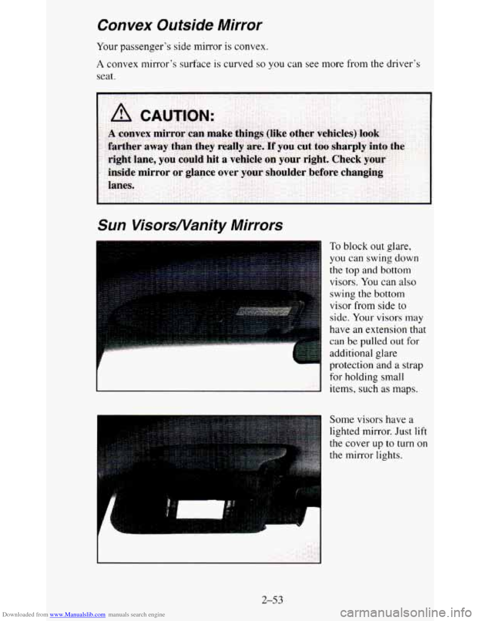 CHEVROLET BLAZER 1995 2.G Owners Manual Downloaded from www.Manualslib.com manuals search engine Convex Outside Mirror
Your passenger’s side mirror is convex.
A convex mirror’s surface is curved so you can see more from the CHEVROLET BLAZER 1995 2.G Owners Manual Downloaded from www.Manualslib.com manuals search engine Convex Outside Mirror
Your passenger’s side mirror is convex.
A convex mirror’s surface is curved so you can see more from the