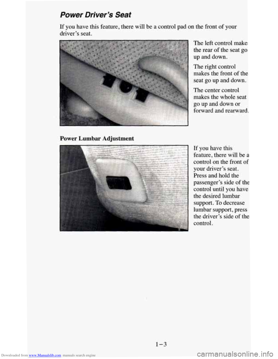 CHEVROLET BLAZER 1995 2.G User Guide Downloaded from www.Manualslib.com manuals search engine Power Driver’s Seat
If you have this feature, there will be a control pad on the front of your
driver’s seat.
Power Lumbar CHEVROLET BLAZER 1995 2.G User Guide Downloaded from www.Manualslib.com manuals search engine Power Driver’s Seat
If you have this feature, there will be a control pad on the front of your
driver’s seat.
Power Lumbar