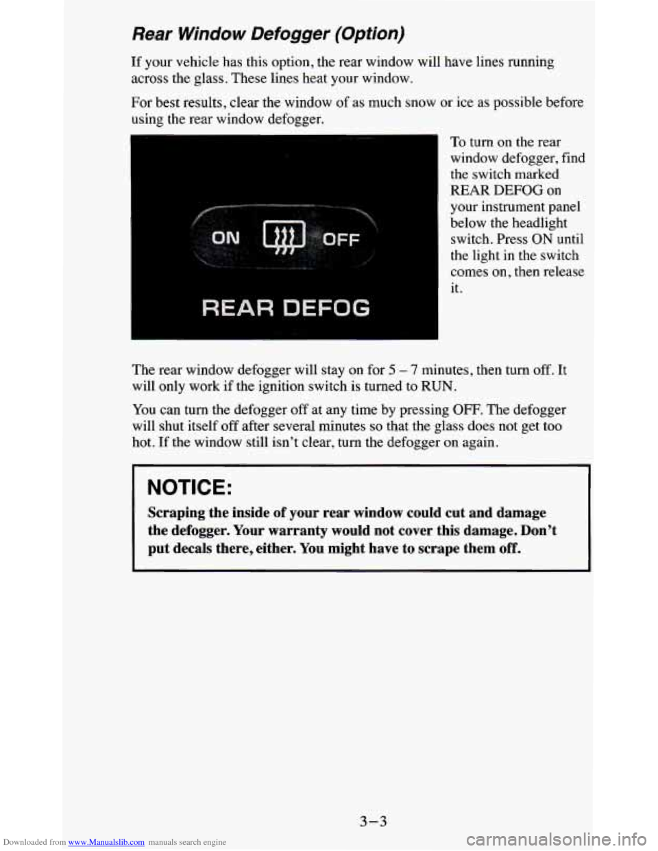 CHEVROLET BLAZER 1995 2.G Owners Manual Downloaded from www.Manualslib.com manuals search engine Rear Window Defogger (Option)
If your vehicle has this option, the rear window will have lines running
across the glass. These li CHEVROLET BLAZER 1995 2.G Owners Manual Downloaded from www.Manualslib.com manuals search engine Rear Window Defogger (Option)
If your vehicle has this option, the rear window will have lines running
across the glass. These li