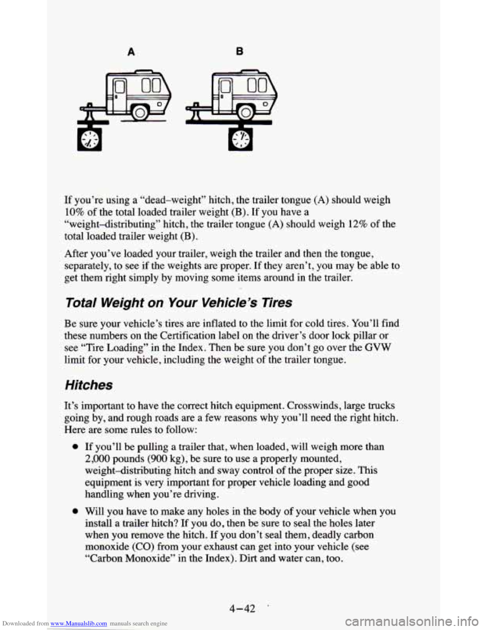 CHEVROLET BLAZER 1995 2.G Owners Manual Downloaded from www.Manualslib.com manuals search engine A B 
If you’re  using a “dead-weight”  hitch,  the  trailer  tongue (A) should  weigh 
10% of the  total  loaded  trailer  weight (B). If