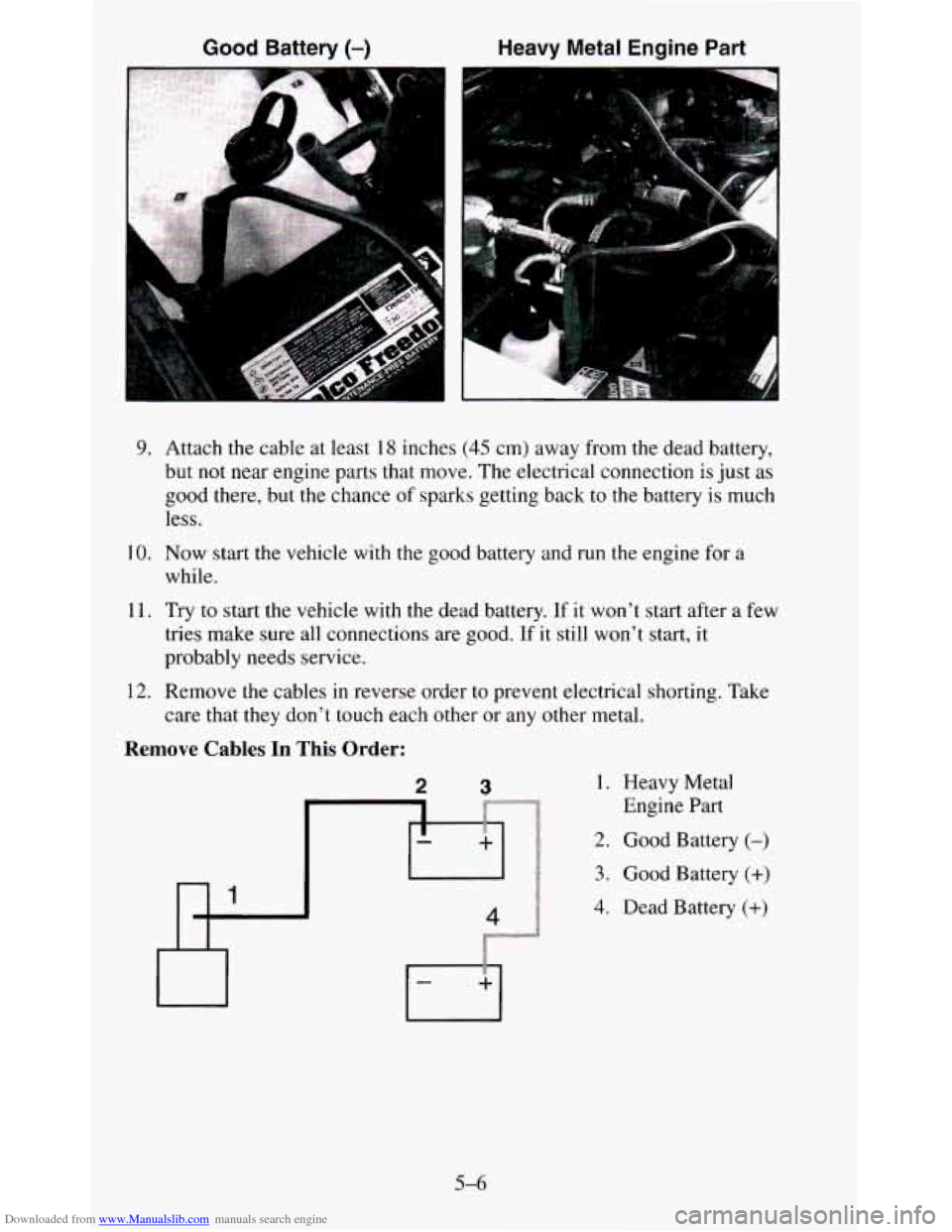 CHEVROLET BLAZER 1995 2.G Owners Manual Downloaded from www.Manualslib.com manuals search engine Good Battery (-) Heavy Metal Engine Part 
9. Attach  the  cable  at  least  18  inches (45 cm) away  from  the  dead  battery, 
but 
not near  