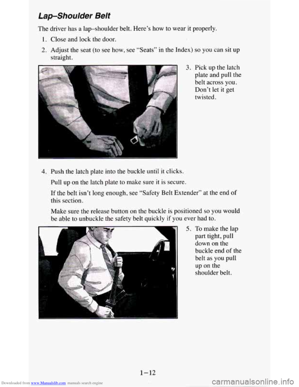 CHEVROLET BLAZER 1995 2.G Owners Manual Downloaded from www.Manualslib.com manuals search engine Lap-Shoulder Belt 
The  driver  has  a  lap-shoulder  belt.  Here’s  how  to  wear  it  \
properly. 
1. Close and  lock  the  door. 
2. Adjus