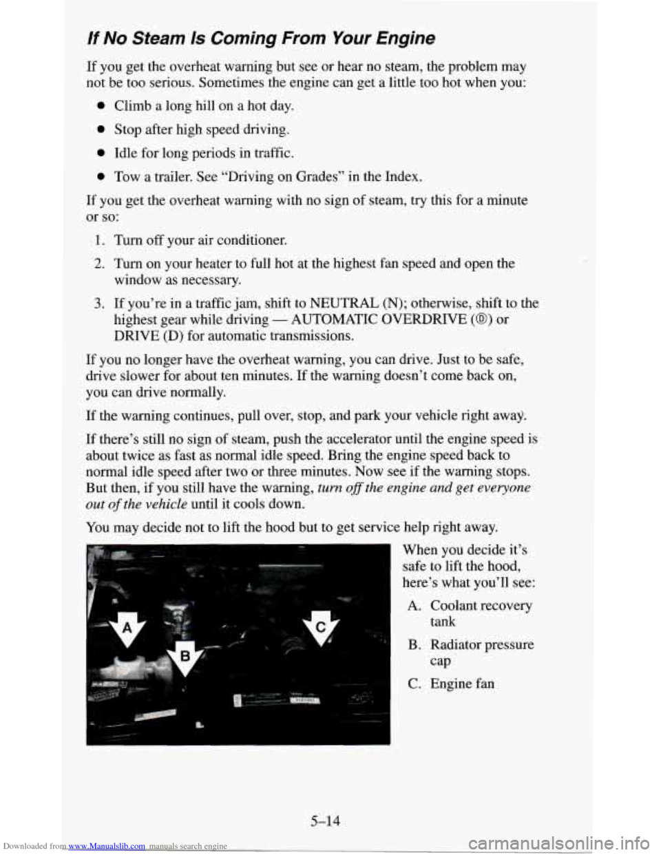 CHEVROLET BLAZER 1995 2.G Owners Manual Downloaded from www.Manualslib.com manuals search engine If No Steam IS Coming From Your Engine
If you get the overheat warning but see or hear no steam, the problem may
not be too ser CHEVROLET BLAZER 1995 2.G Owners Manual Downloaded from www.Manualslib.com manuals search engine If No Steam IS Coming From Your Engine
If you get the overheat warning but see or hear no steam, the problem may
not be too ser