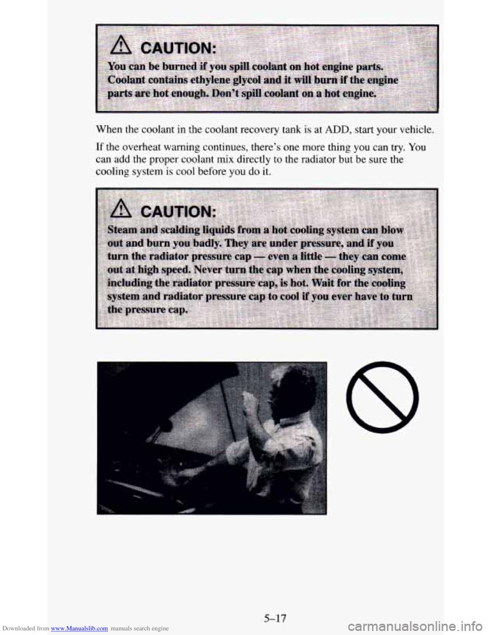 CHEVROLET BLAZER 1995 2.G Owners Manual Downloaded from www.Manualslib.com manuals search engine When the coolant in the coolant recovery tank is at ADD, start your vehicle.
If the overheat warning continues, there’s one more CHEVROLET BLAZER 1995 2.G Owners Manual Downloaded from www.Manualslib.com manuals search engine When the coolant in the coolant recovery tank is at ADD, start your vehicle.
If the overheat warning continues, there’s one more