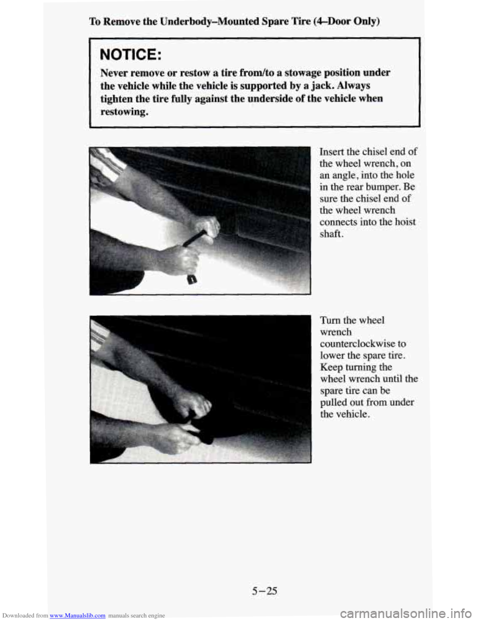 CHEVROLET BLAZER 1995 2.G Owners Manual Downloaded from www.Manualslib.com manuals search engine To Remove  the  Underbody-Mounted  Spare Tire (&Door  Only) 
NOTICE: 
Never  remove  or  restow  a  tire frodto a  stowage  position  under 
th