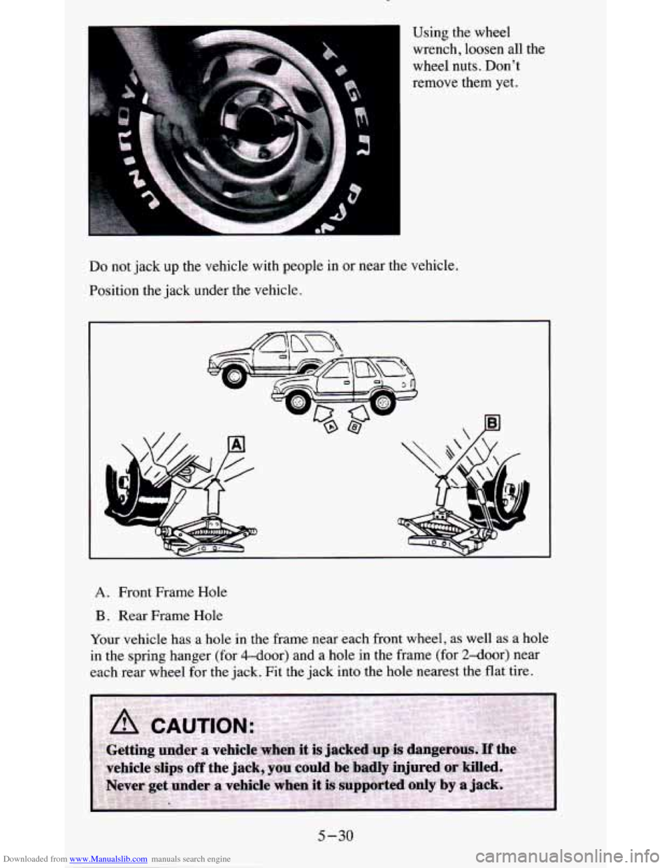 CHEVROLET BLAZER 1995 2.G Owners Manual Downloaded from www.Manualslib.com manuals search engine Using the wheel 
wrench,  loosen  all the 
wheel  nuts.  Don’t 
remove  them  yet. 
Do not  jack  up  the  vehicle  with  people in or near  