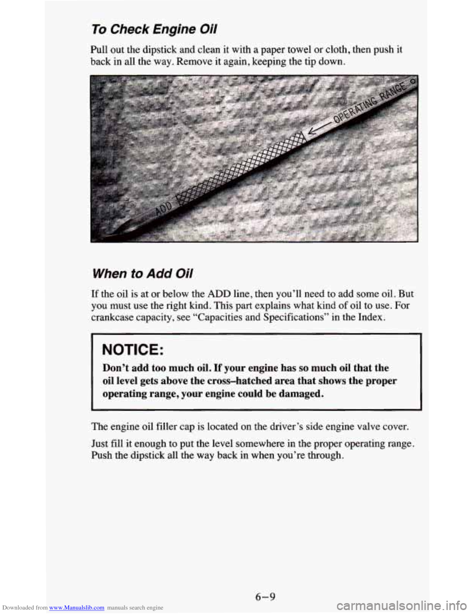 CHEVROLET BLAZER 1995 2.G Owners Manual Downloaded from www.Manualslib.com manuals search engine To Check Engine Oil
Pull out the dipstick and clean it with a paper towel or cloth, then push it
back in all the way. Remove CHEVROLET BLAZER 1995 2.G Owners Manual Downloaded from www.Manualslib.com manuals search engine To Check Engine Oil
Pull out the dipstick and clean it with a paper towel or cloth, then push it
back in all the way. Remove