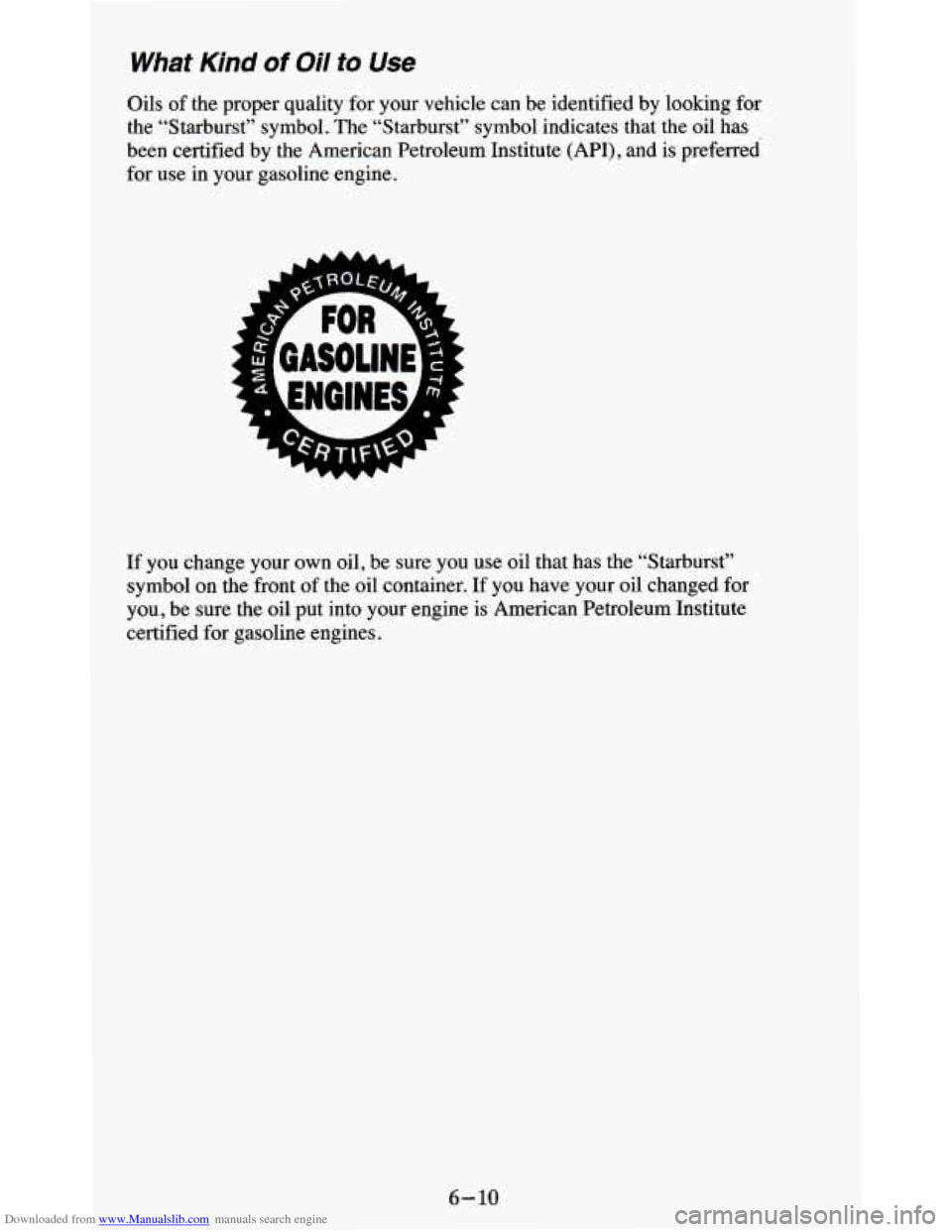 CHEVROLET BLAZER 1995 2.G Owners Manual Downloaded from www.Manualslib.com manuals search engine What Kind of Oil fo Use
Oils of the proper quality for your vehicle can be identified by looking for
the “Starburst” symbol. Th CHEVROLET BLAZER 1995 2.G Owners Manual Downloaded from www.Manualslib.com manuals search engine What Kind of Oil fo Use
Oils of the proper quality for your vehicle can be identified by looking for
the “Starburst” symbol. Th