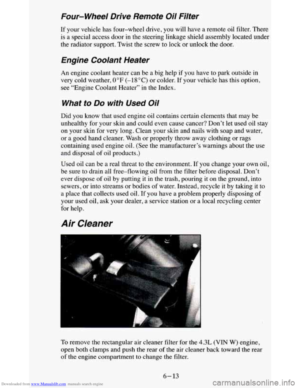 CHEVROLET BLAZER 1995 2.G Owners Manual Downloaded from www.Manualslib.com manuals search engine Four-wheel Drive Remote Oil Filter
If your vehicle has four-wheel drive, you will have a remote oil filter. There
is a special a CHEVROLET BLAZER 1995 2.G Owners Manual Downloaded from www.Manualslib.com manuals search engine Four-wheel Drive Remote Oil Filter
If your vehicle has four-wheel drive, you will have a remote oil filter. There
is a special a