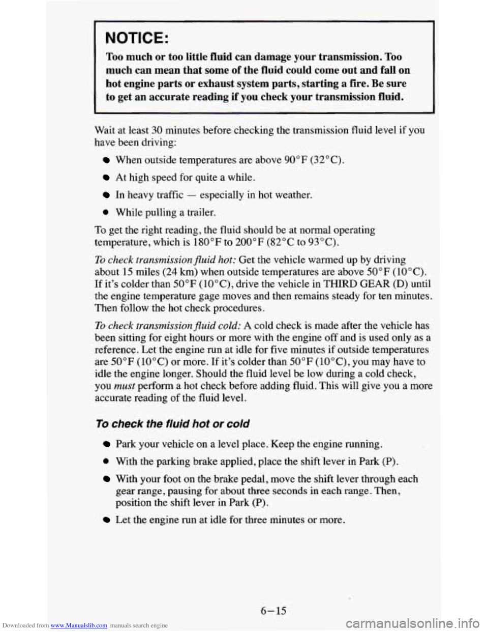 CHEVROLET BLAZER 1995 2.G Owners Manual Downloaded from www.Manualslib.com manuals search engine NOTICE:
Too much or too little fluid can damage your transmission. Too
much can mean that some of the fluid could come out an CHEVROLET BLAZER 1995 2.G Owners Manual Downloaded from www.Manualslib.com manuals search engine NOTICE:
Too much or too little fluid can damage your transmission. Too
much can mean that some of the fluid could come out an