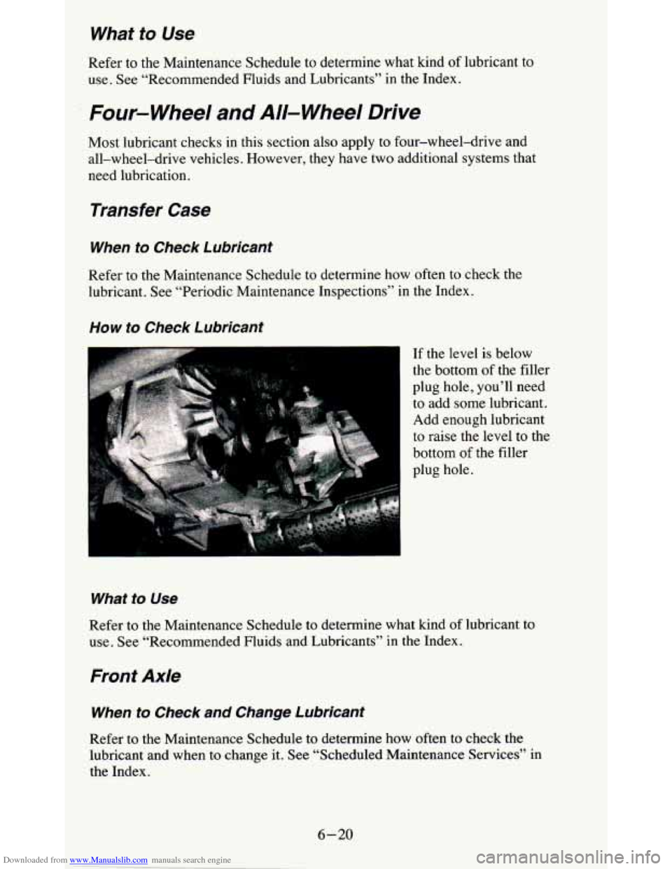 CHEVROLET BLAZER 1995 2.G Owners Manual Downloaded from www.Manualslib.com manuals search engine What to Use
Refer to the Maintenance Schedule to determine what kind of lubricant to
use. See “Recommended Fluids and Lubricant CHEVROLET BLAZER 1995 2.G Owners Manual Downloaded from www.Manualslib.com manuals search engine What to Use
Refer to the Maintenance Schedule to determine what kind of lubricant to
use. See “Recommended Fluids and Lubricant
