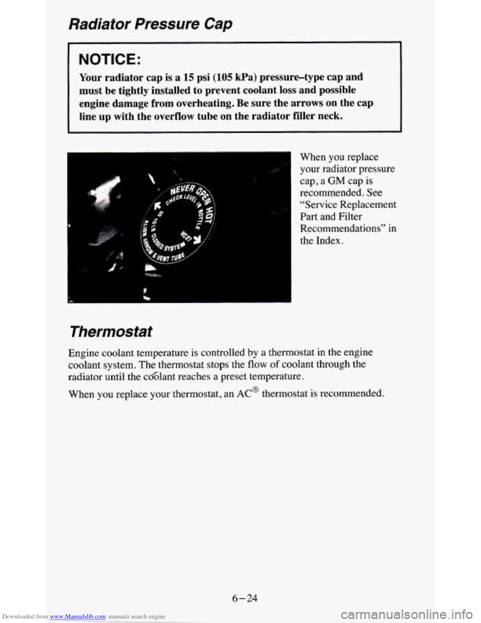 CHEVROLET BLAZER 1995 2.G Owners Manual Downloaded from www.Manualslib.com manuals search engine Radiator Pressure Cap
NOTICE:
Your radiator cap is a 15 psi (105 kPa) pressure-type cap and
must be tightly installed to prevent CHEVROLET BLAZER 1995 2.G Owners Manual Downloaded from www.Manualslib.com manuals search engine Radiator Pressure Cap
NOTICE:
Your radiator cap is a 15 psi (105 kPa) pressure-type cap and
must be tightly installed to prevent