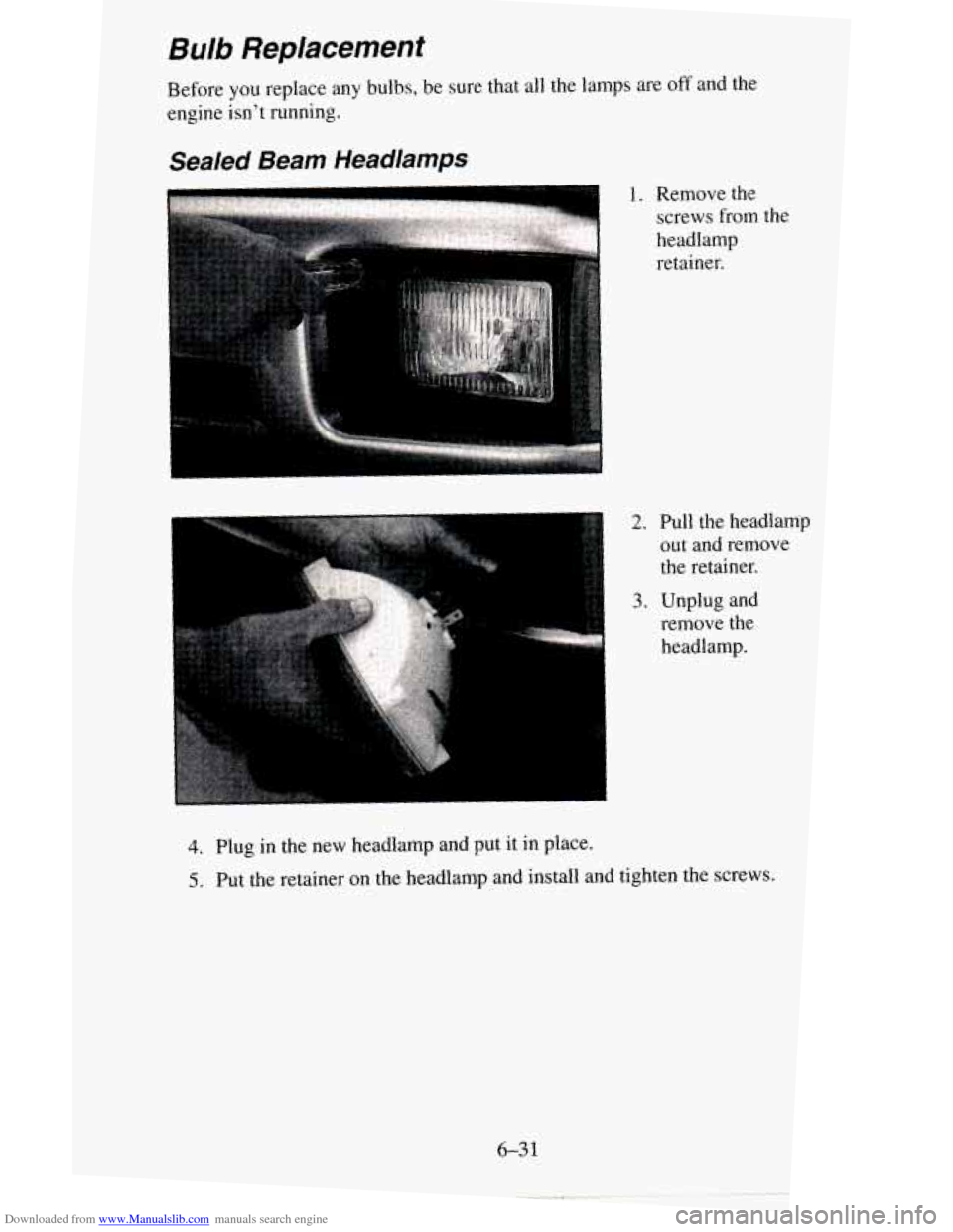 CHEVROLET BLAZER 1995 2.G Owners Manual Downloaded from www.Manualslib.com manuals search engine Bulb Replacement 
Before you  replace  any  bulbs, be sure  that  all  the  lamps are  off  and the 
engine  isn’t  running. 
c 
2. Pull  the