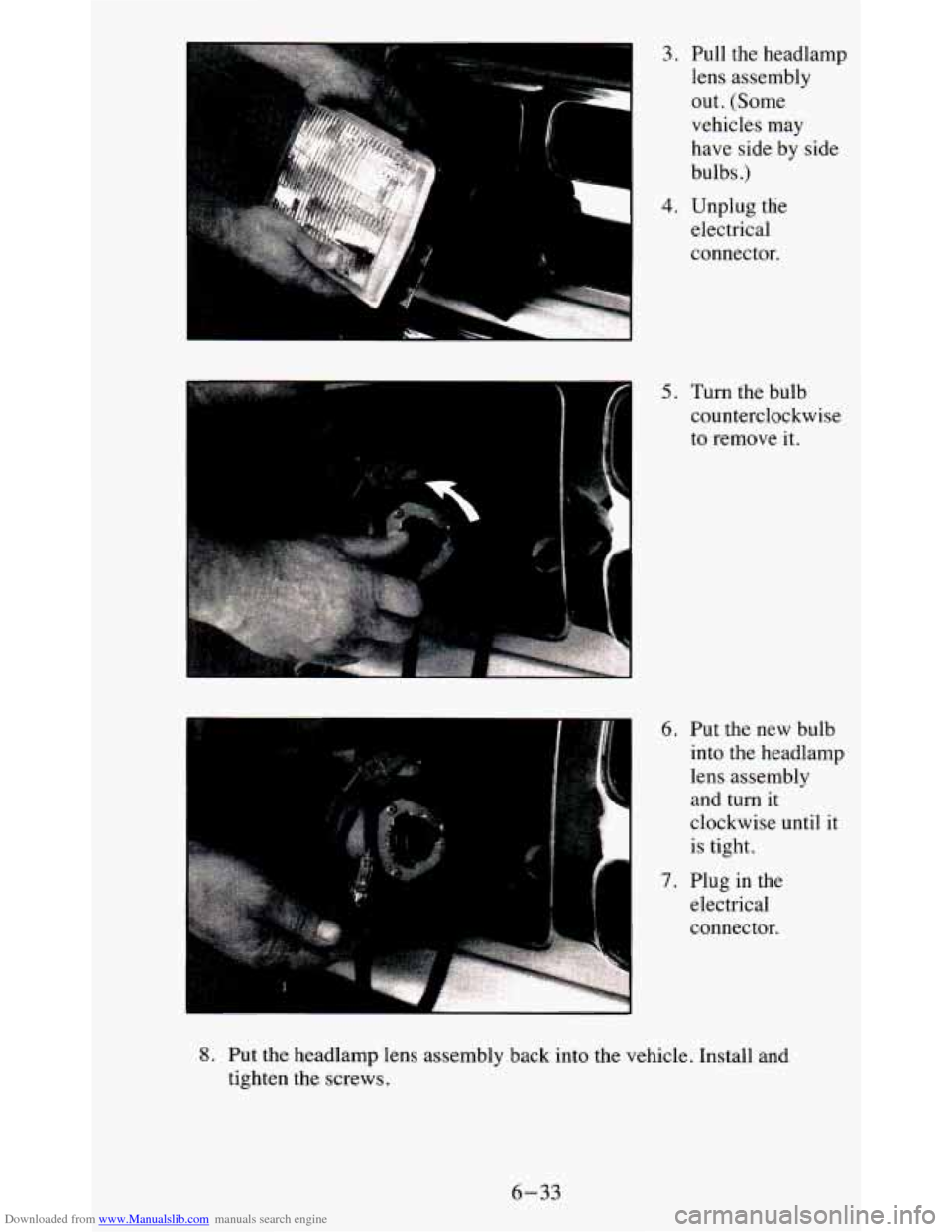 CHEVROLET BLAZER 1995 2.G Owners Manual Downloaded from www.Manualslib.com manuals search engine 3. Pull  the  headlamp .. lens  assembly 
out.  (Some 
vehicles  may 
have  side  by side 
bulbs 
.) 
4. Unplug  the 
electrical 
connector. 
_