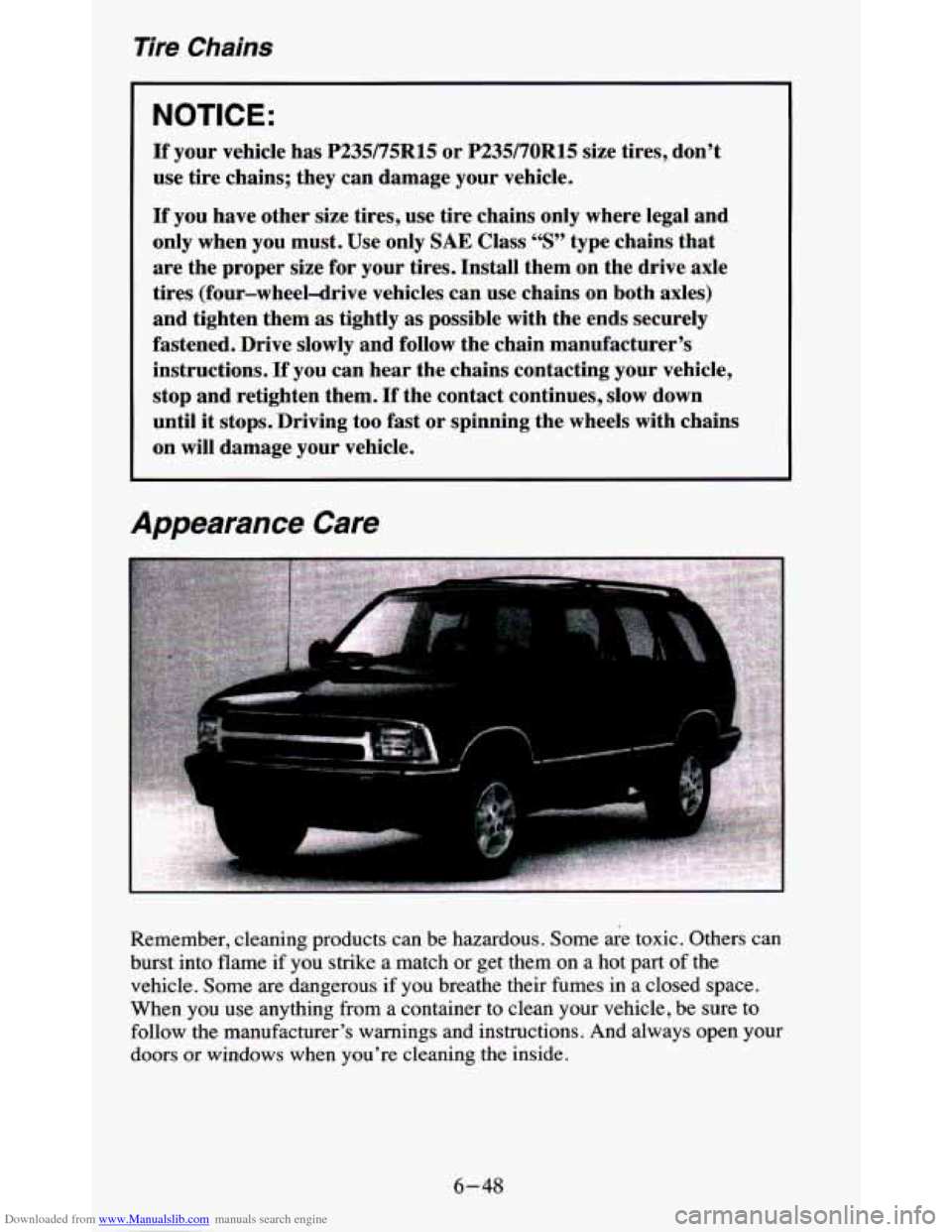 CHEVROLET BLAZER 1995 2.G Owners Manual Downloaded from www.Manualslib.com manuals search engine Tire Chains
NOTICE:
If your vehicle has P235/75R15 or P235/70R15 size tires, don’t
use tire chains; they can damage your vehicle. CHEVROLET BLAZER 1995 2.G Owners Manual Downloaded from www.Manualslib.com manuals search engine Tire Chains
NOTICE:
If your vehicle has P235/75R15 or P235/70R15 size tires, don’t
use tire chains; they can damage your vehicle.