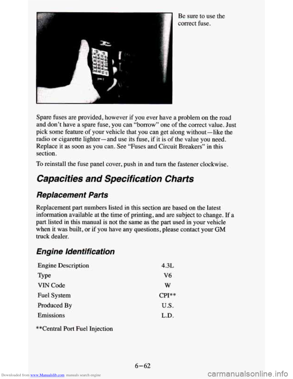 CHEVROLET BLAZER 1995 2.G Owners Manual Downloaded from www.Manualslib.com manuals search engine Be  sure  to  use  the 
correct  fuse. 
Spare  fuses  are provided,  however if  you ever  have  a problem  on  the  road 
and  don’t  have  