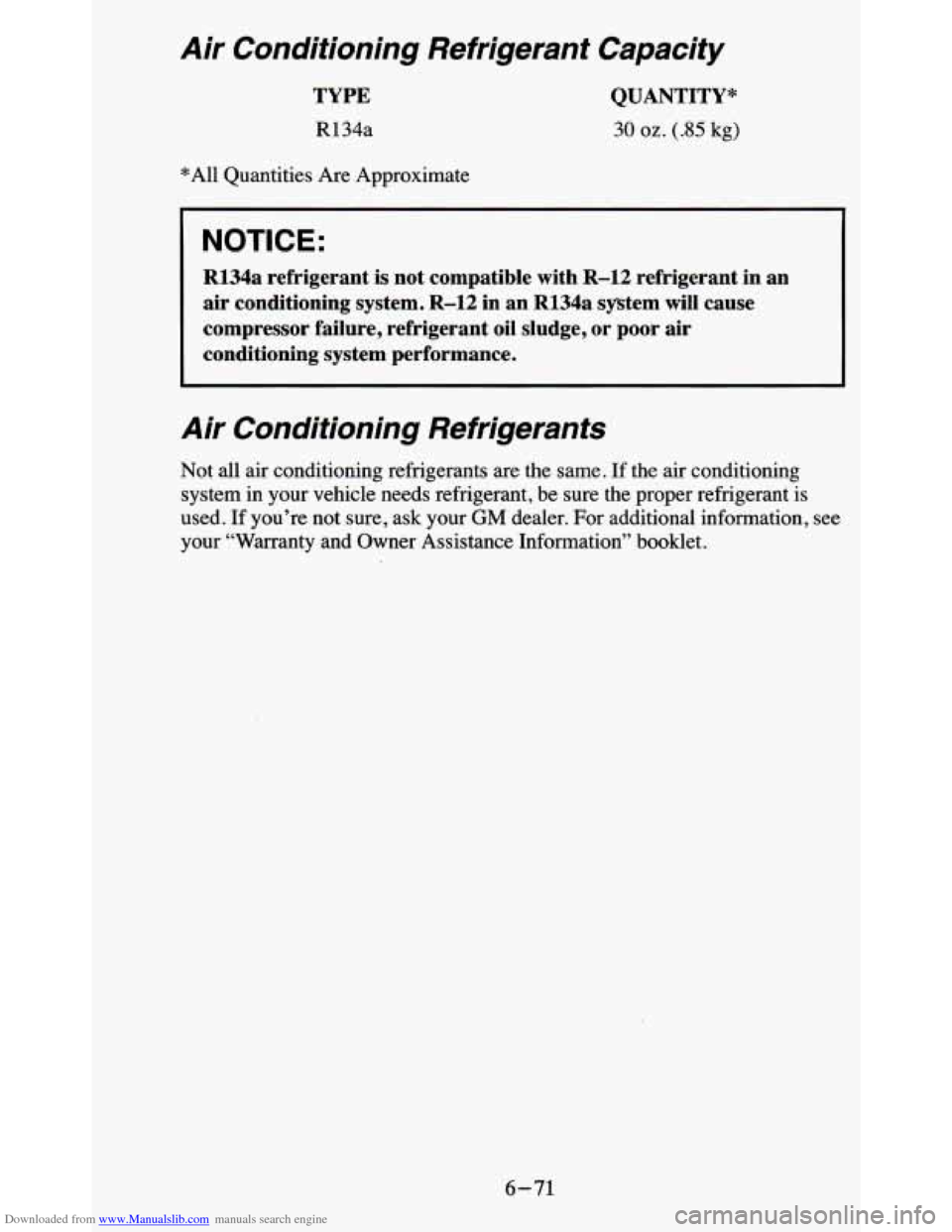 CHEVROLET BLAZER 1995 2.G Owners Manual Downloaded from www.Manualslib.com manuals search engine Air Conditioning Refrigerant Capacity
TYPE
R134a
*All Quantities Are Approximate
QUANTITY*
30 oz. (.85 kg)
NOTICE:
R134a refriger CHEVROLET BLAZER 1995 2.G Owners Manual Downloaded from www.Manualslib.com manuals search engine Air Conditioning Refrigerant Capacity
TYPE
R134a
*All Quantities Are Approximate
QUANTITY*
30 oz. (.85 kg)
NOTICE:
R134a refriger