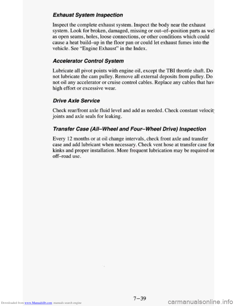 CHEVROLET BLAZER 1995 2.G Owners Manual Downloaded from www.Manualslib.com manuals search engine Exhaust System Inspection
Inspect the complete exhaust system. Inspect the body near the exhaust
system. Look for broken, damaged, CHEVROLET BLAZER 1995 2.G Owners Manual Downloaded from www.Manualslib.com manuals search engine Exhaust System Inspection
Inspect the complete exhaust system. Inspect the body near the exhaust
system. Look for broken, damaged,