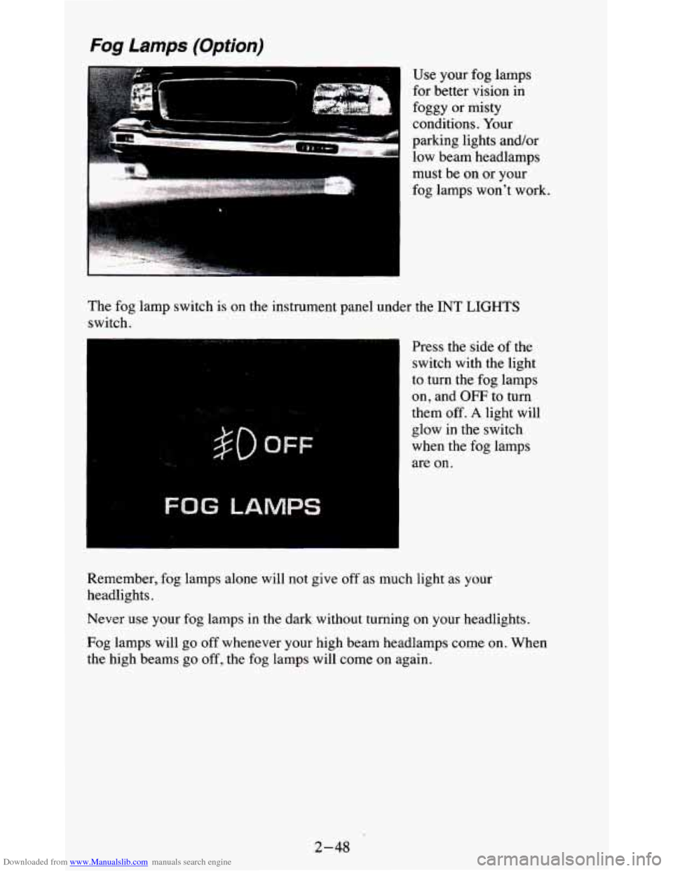 CHEVROLET BLAZER 1995 2.G Owners Manual Downloaded from www.Manualslib.com manuals search engine Fog Lamps (Option)
Use your fog lamps
for better vision in
foggy or misty
conditions. Your
parking lights and/or
low beam hea CHEVROLET BLAZER 1995 2.G Owners Manual Downloaded from www.Manualslib.com manuals search engine Fog Lamps (Option)
Use your fog lamps
for better vision in
foggy or misty
conditions. Your
parking lights and/or
low beam hea