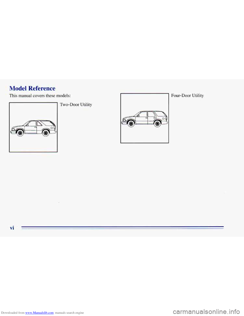 CHEVROLET BLAZER 1996 2.G User Guide Downloaded from www.Manualslib.com manuals search engine Model Reference
This manual covers these models:
Two-Door Utility Four-Door Utility
vi CHEVROLET BLAZER 1996 2.G User Guide Downloaded from www.Manualslib.com manuals search engine Model Reference
This manual covers these models:
Two-Door Utility Four-Door Utility
vi