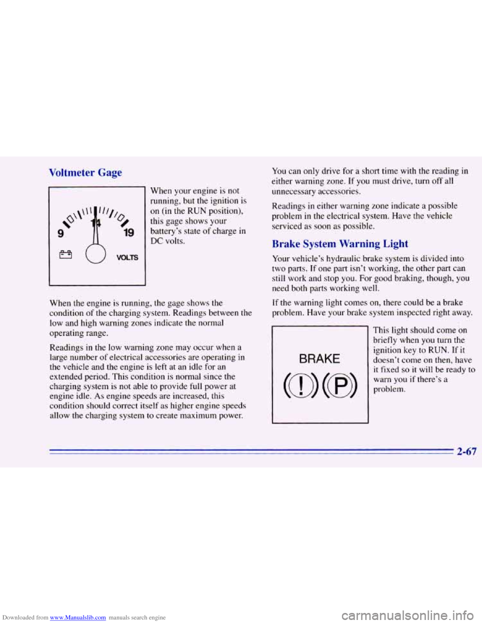 CHEVROLET BLAZER 1996 2.G Owners Manual Downloaded from www.Manualslib.com manuals search engine Voltmeter Gage
I
When your engine is not
running, but the ignition is
on (in the RUN position),
this gage shows your
battery’s CHEVROLET BLAZER 1996 2.G Owners Manual Downloaded from www.Manualslib.com manuals search engine Voltmeter Gage
I
When your engine is not
running, but the ignition is
on (in the RUN position),
this gage shows your
battery’s