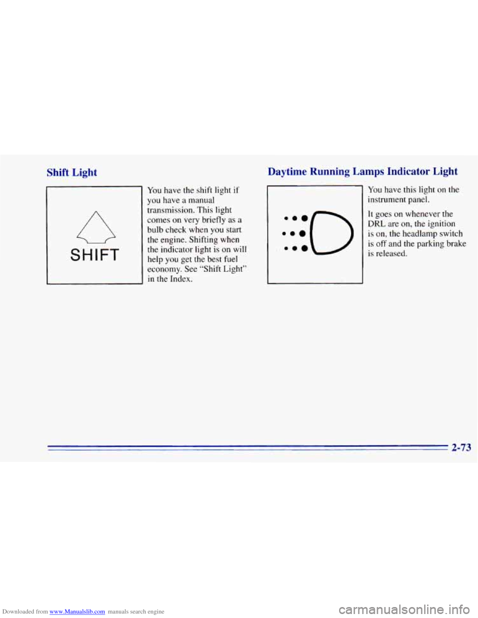 CHEVROLET BLAZER 1996 2.G Owners Manual Downloaded from www.Manualslib.com manuals search engine Shift Light
SHIFT
You have the shift light if
you have a manual
transmission. This light
comes on very briefly as
a
bulb check CHEVROLET BLAZER 1996 2.G Owners Manual Downloaded from www.Manualslib.com manuals search engine Shift Light
SHIFT
You have the shift light if
you have a manual
transmission. This light
comes on very briefly as
a
bulb check