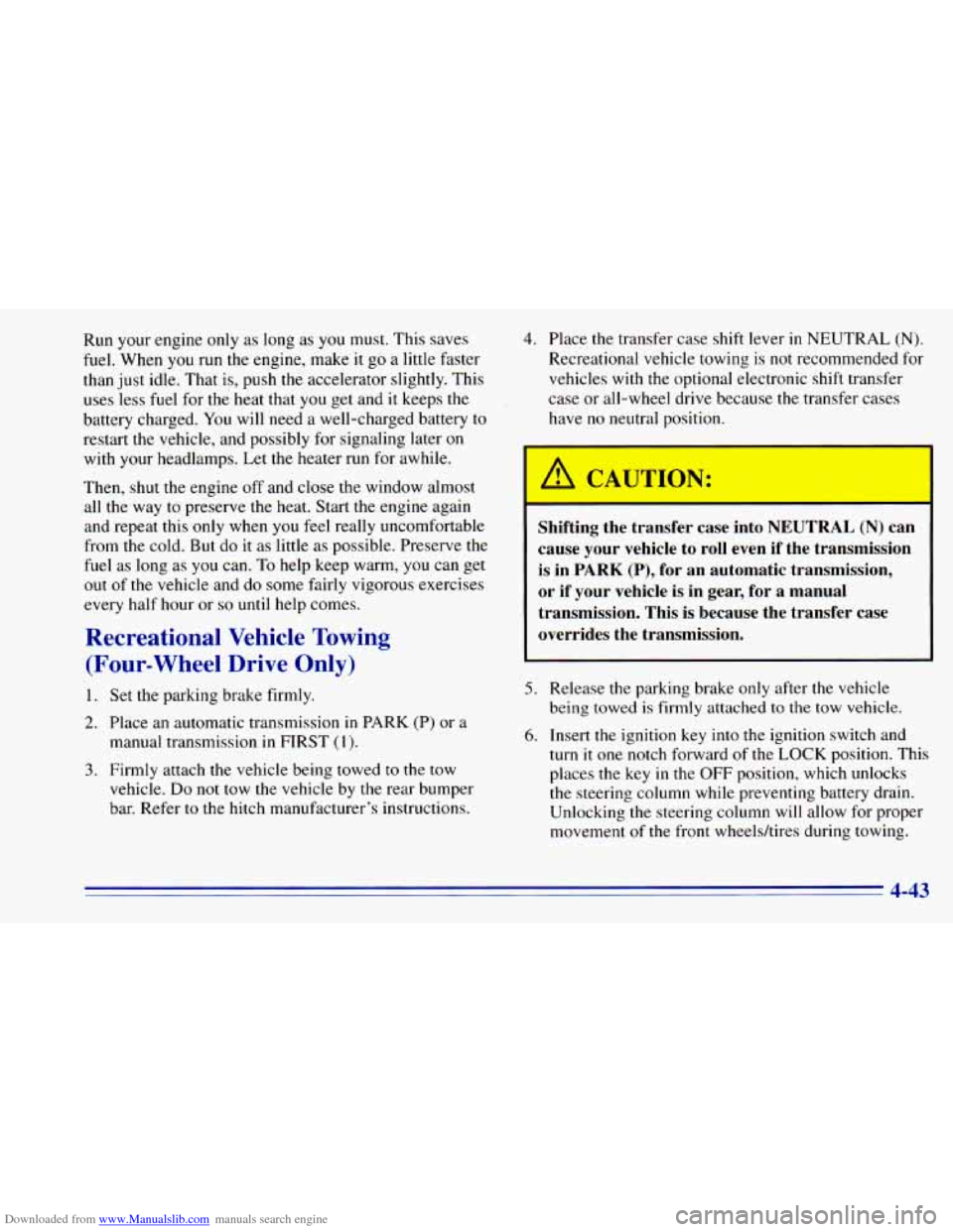 CHEVROLET BLAZER 1996 2.G Owners Manual Downloaded from www.Manualslib.com manuals search engine Run your engine only as long as you must. This saves
fuel. When
you run the engine, make it go a little faster
than just idle. That
CHEVROLET BLAZER 1996 2.G Owners Manual Downloaded from www.Manualslib.com manuals search engine Run your engine only as long as you must. This saves
fuel. When
you run the engine, make it go a little faster
than just idle. That