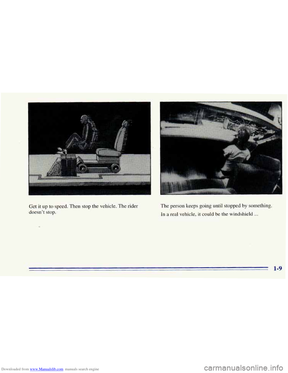 CHEVROLET BLAZER 1996 2.G Owners Manual Downloaded from www.Manualslib.com manuals search engine Get it up to speed. Then stop the vehicle. The rider
doesn’t stop. The
person keeps going until stopped by something.
In a real CHEVROLET BLAZER 1996 2.G Owners Manual Downloaded from www.Manualslib.com manuals search engine Get it up to speed. Then stop the vehicle. The rider
doesn’t stop. The
person keeps going until stopped by something.
In a real