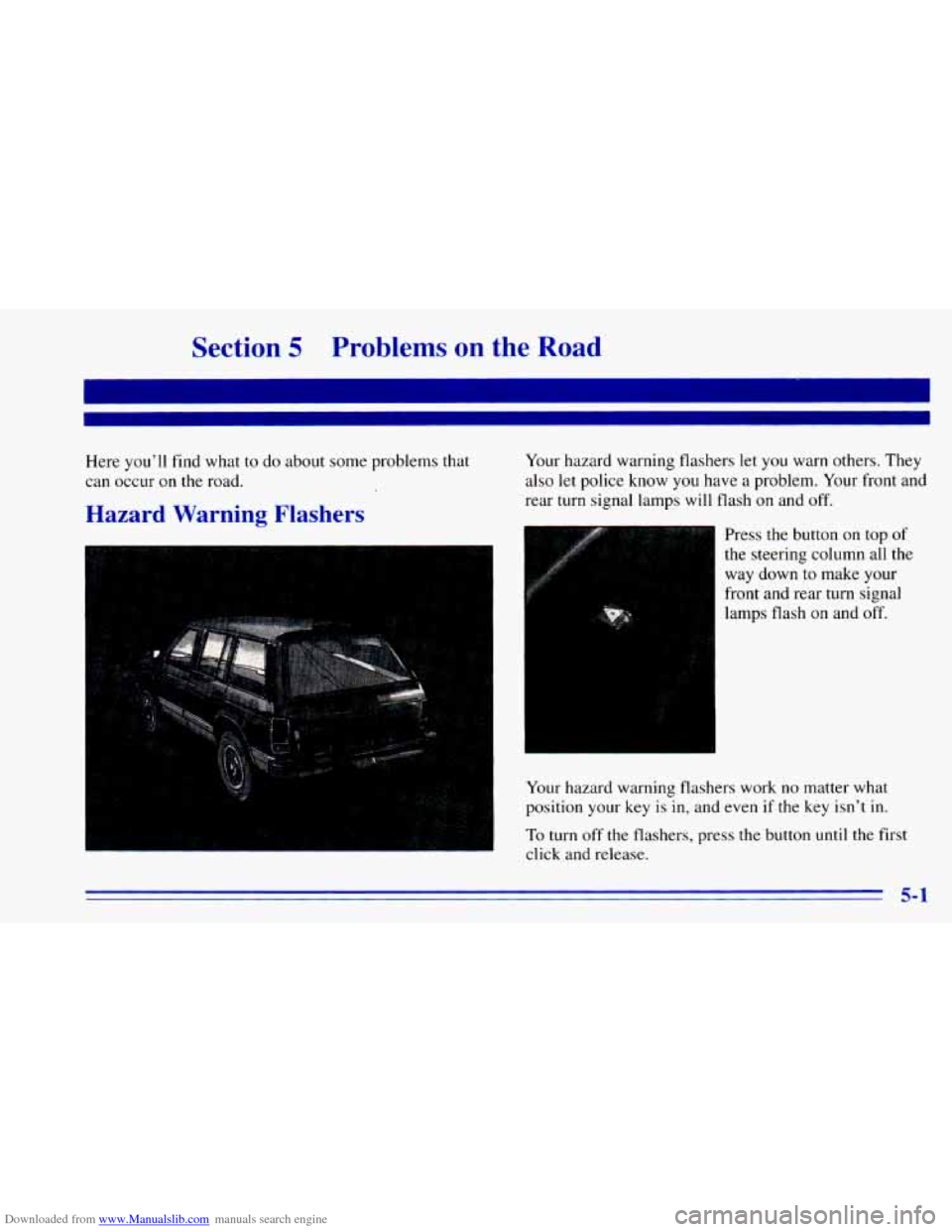 CHEVROLET BLAZER 1996 2.G Owners Manual Downloaded from www.Manualslib.com manuals search engine Section 5 Problems on the Road
Here you’ll find what to do about some problems that
can occur on the road.
Hazard Warning Flash CHEVROLET BLAZER 1996 2.G Owners Manual Downloaded from www.Manualslib.com manuals search engine Section 5 Problems on the Road
Here you’ll find what to do about some problems that
can occur on the road.
Hazard Warning Flash