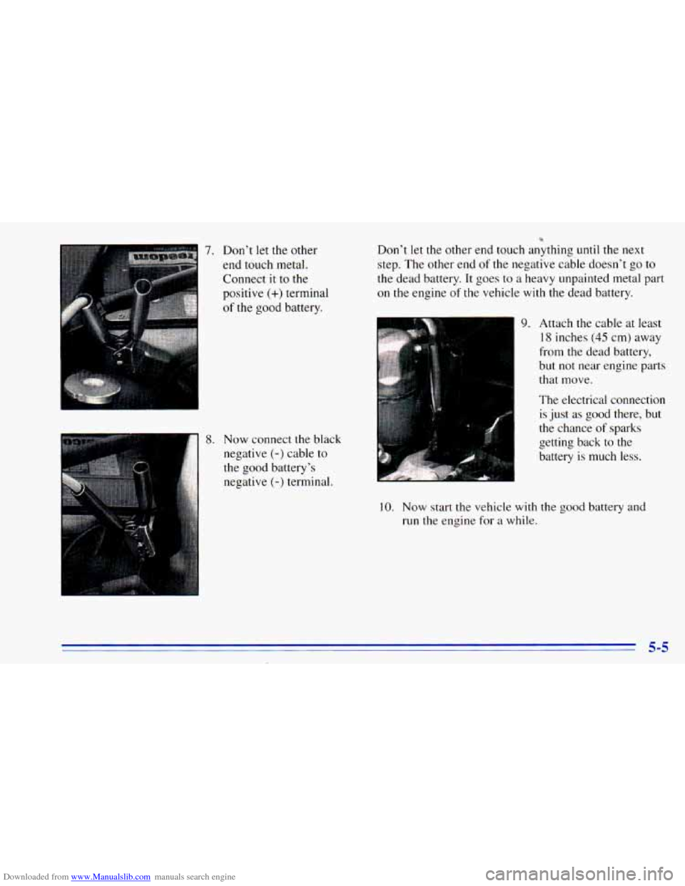 CHEVROLET BLAZER 1996 2.G Owners Manual Downloaded from www.Manualslib.com manuals search engine 7. Don’t let the other
end touch metal.
Connect
it to the
positive
(+) terminal
of the good battery.
8.
Now connect the black
CHEVROLET BLAZER 1996 2.G Owners Manual Downloaded from www.Manualslib.com manuals search engine 7. Don’t let the other
end touch metal.
Connect
it to the
positive
(+) terminal
of the good battery.
8.
Now connect the black