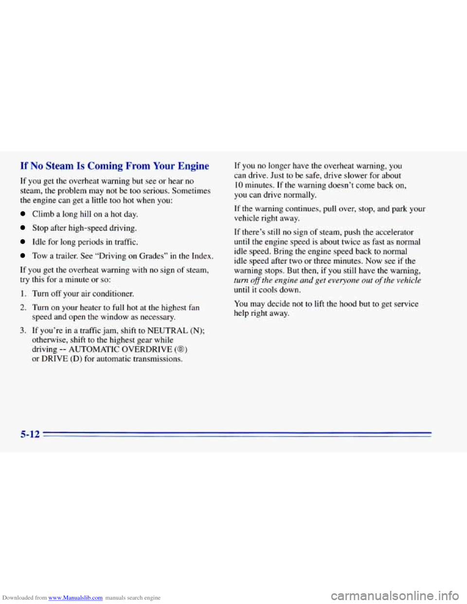 CHEVROLET BLAZER 1996 2.G Owners Manual Downloaded from www.Manualslib.com manuals search engine If No Steam Is Coming From Your Engine
If you get the overheat warning but see or hear no
steam, the problem may not be too serious. CHEVROLET BLAZER 1996 2.G Owners Manual Downloaded from www.Manualslib.com manuals search engine If No Steam Is Coming From Your Engine
If you get the overheat warning but see or hear no
steam, the problem may not be too serious.