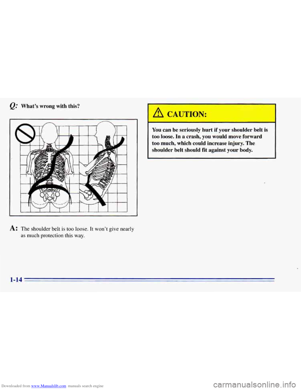 CHEVROLET BLAZER 1996 2.G Owners Manual Downloaded from www.Manualslib.com manuals search engine @ Whats wrong with this? .
A CAUTION: I
You can be seriously hurt if your shoulder belt is
too loose. In a crash, you would CHEVROLET BLAZER 1996 2.G Owners Manual Downloaded from www.Manualslib.com manuals search engine @ Whats wrong with this? .
A CAUTION: I
You can be seriously hurt if your shoulder belt is
too loose. In a crash, you would