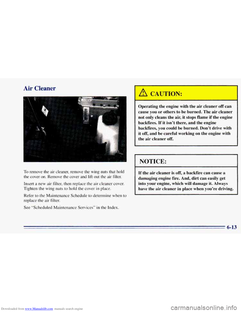 CHEVROLET BLAZER 1996 2.G Owners Manual Downloaded from www.Manualslib.com manuals search engine Air Cleaner
To remove the air cleaner, remove the wing nuts that hold
the cover on. Remove the cover and
lift out the air CHEVROLET BLAZER 1996 2.G Owners Manual Downloaded from www.Manualslib.com manuals search engine Air Cleaner
To remove the air cleaner, remove the wing nuts that hold
the cover on. Remove the cover and
lift out the air