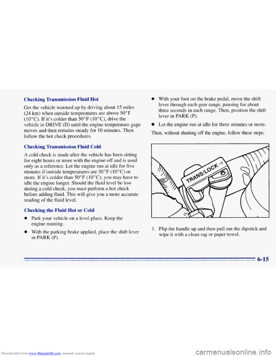CHEVROLET BLAZER 1996 2.G Owners Manual Downloaded from www.Manualslib.com manuals search engine Checking Transmission Fluid T3t
Get the vehicle warmed up by driving about 15 miles
(24 km) when outside temperatures are above 50° CHEVROLET BLAZER 1996 2.G Owners Manual Downloaded from www.Manualslib.com manuals search engine Checking Transmission Fluid T3t
Get the vehicle warmed up by driving about 15 miles
(24 km) when outside temperatures are above 50°