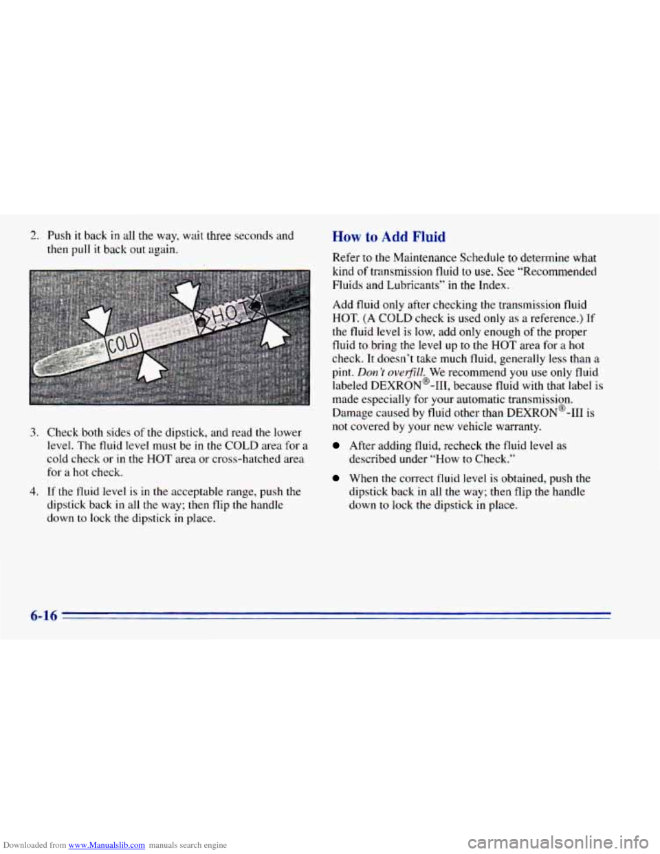 CHEVROLET BLAZER 1996 2.G Owners Manual Downloaded from www.Manualslib.com manuals search engine 2. Push it back in all the way, wait three seconds and
then
pull it back out again,
3. Check both sides of the dipstick, and re CHEVROLET BLAZER 1996 2.G Owners Manual Downloaded from www.Manualslib.com manuals search engine 2. Push it back in all the way, wait three seconds and
then
pull it back out again,
3. Check both sides of the dipstick, and re