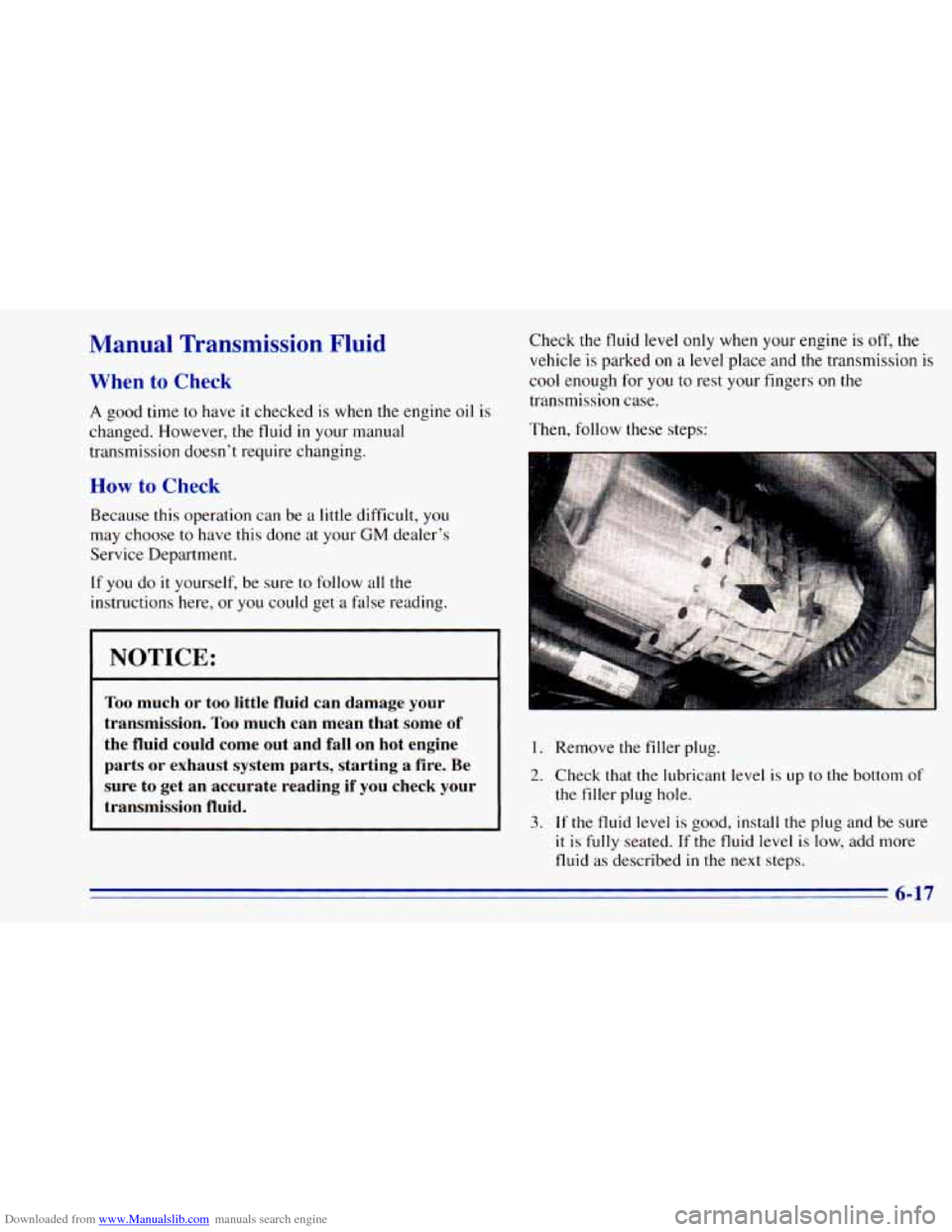 CHEVROLET BLAZER 1996 2.G Owners Manual Downloaded from www.Manualslib.com manuals search engine Manual Transmission Fluid
When to Check
A good time to have it checked is when the engine oil is
changed. However,
the fluid in you CHEVROLET BLAZER 1996 2.G Owners Manual Downloaded from www.Manualslib.com manuals search engine Manual Transmission Fluid
When to Check
A good time to have it checked is when the engine oil is
changed. However,
the fluid in you