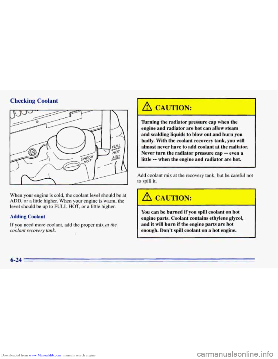 CHEVROLET BLAZER 1996 2.G Owners Manual Downloaded from www.Manualslib.com manuals search engine Checking Coolant
When your engine is cold, the coolant level should be at
ADD, or a little higher. When your engine is warm, the
l CHEVROLET BLAZER 1996 2.G Owners Manual Downloaded from www.Manualslib.com manuals search engine Checking Coolant
When your engine is cold, the coolant level should be at
ADD, or a little higher. When your engine is warm, the
l