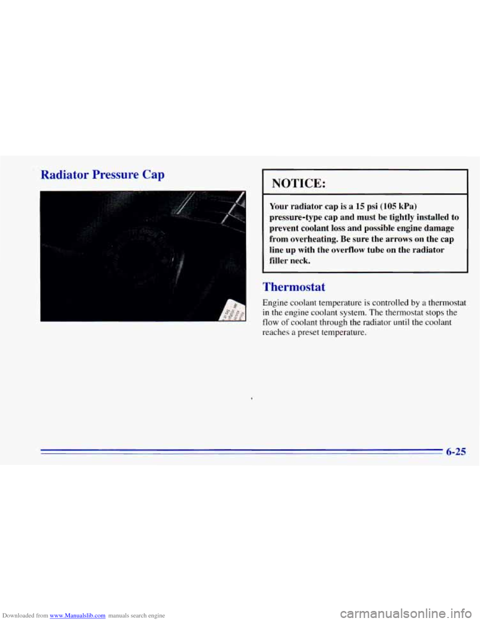 CHEVROLET BLAZER 1996 2.G Owners Manual Downloaded from www.Manualslib.com manuals search engine ’ Radiator Pressure Cap
NOTICE:
Your radiator cap is a 15 psi (105 kPa)
pressure-type cap and must be tightly installed to
pr CHEVROLET BLAZER 1996 2.G Owners Manual Downloaded from www.Manualslib.com manuals search engine ’ Radiator Pressure Cap
NOTICE:
Your radiator cap is a 15 psi (105 kPa)
pressure-type cap and must be tightly installed to
pr