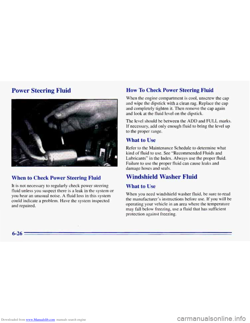 CHEVROLET BLAZER 1996 2.G Owners Manual Downloaded from www.Manualslib.com manuals search engine Power Steering Fluid
When to Check Power Steering Fluid
It is not necessary to regularly check power steering
fluid unless you CHEVROLET BLAZER 1996 2.G Owners Manual Downloaded from www.Manualslib.com manuals search engine Power Steering Fluid
When to Check Power Steering Fluid
It is not necessary to regularly check power steering
fluid unless you