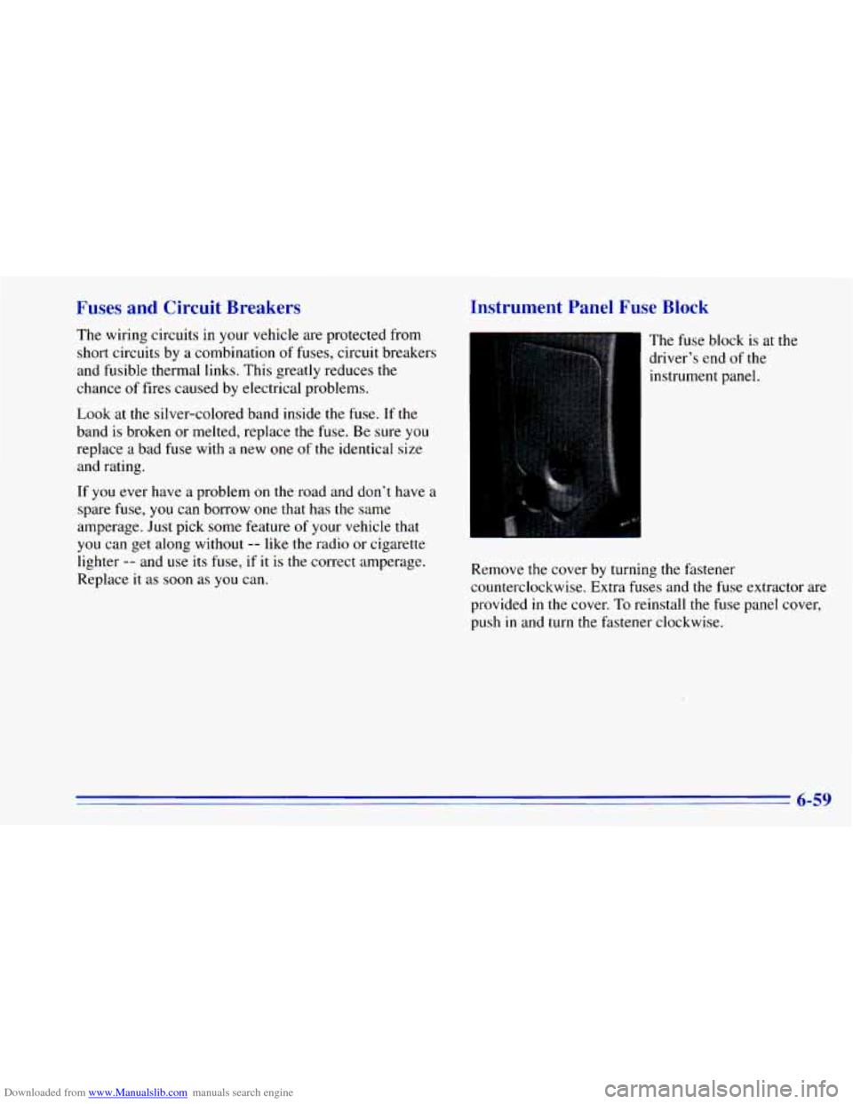 CHEVROLET BLAZER 1996 2.G Owners Manual Downloaded from www.Manualslib.com manuals search engine Fuses and Circuit Breakers
The wiring circuits in your vehicle are protected from
short circuits by a combination
of fuses, circuit CHEVROLET BLAZER 1996 2.G Owners Manual Downloaded from www.Manualslib.com manuals search engine Fuses and Circuit Breakers
The wiring circuits in your vehicle are protected from
short circuits by a combination
of fuses, circuit