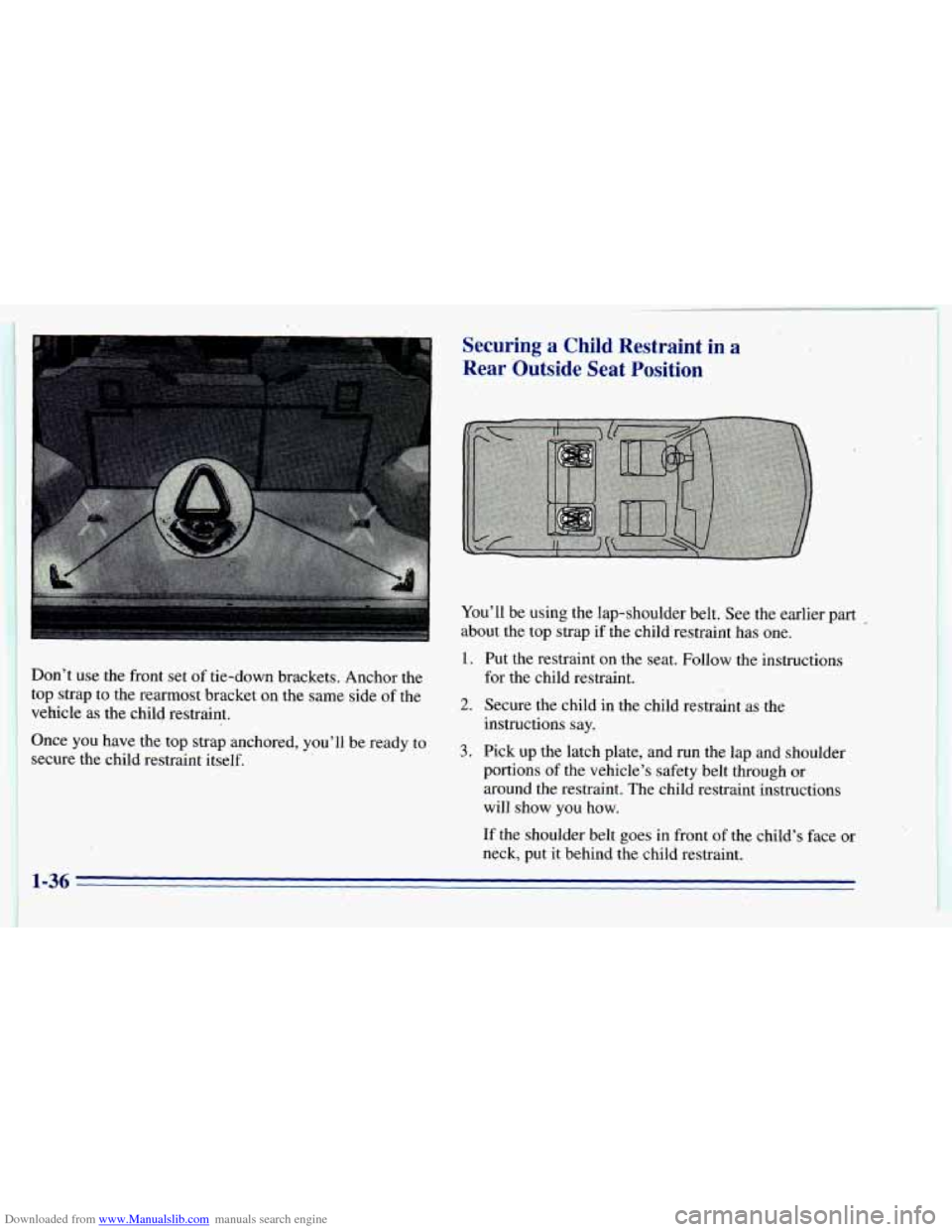 CHEVROLET BLAZER 1996 2.G Service Manual Downloaded from www.Manualslib.com manuals search engine Securing a Child Restraint in a
Rear Outside Seat Position
Don’t use the front set of tie-do.wn brackets. Anchor the
top strap CHEVROLET BLAZER 1996 2.G Service Manual Downloaded from www.Manualslib.com manuals search engine Securing a Child Restraint in a
Rear Outside Seat Position
Don’t use the front set of tie-do.wn brackets. Anchor the
top strap