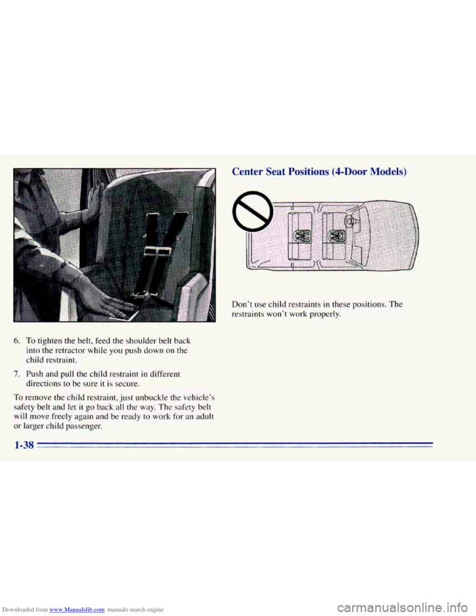 CHEVROLET BLAZER 1996 2.G Service Manual Downloaded from www.Manualslib.com manuals search engine Center Seat Positions (4-Door Models)
Dont use child restraints in these positions. The
restraints wont work properly.
6. To tigh CHEVROLET BLAZER 1996 2.G Service Manual Downloaded from www.Manualslib.com manuals search engine Center Seat Positions (4-Door Models)
Dont use child restraints in these positions. The
restraints wont work properly.
6. To tigh