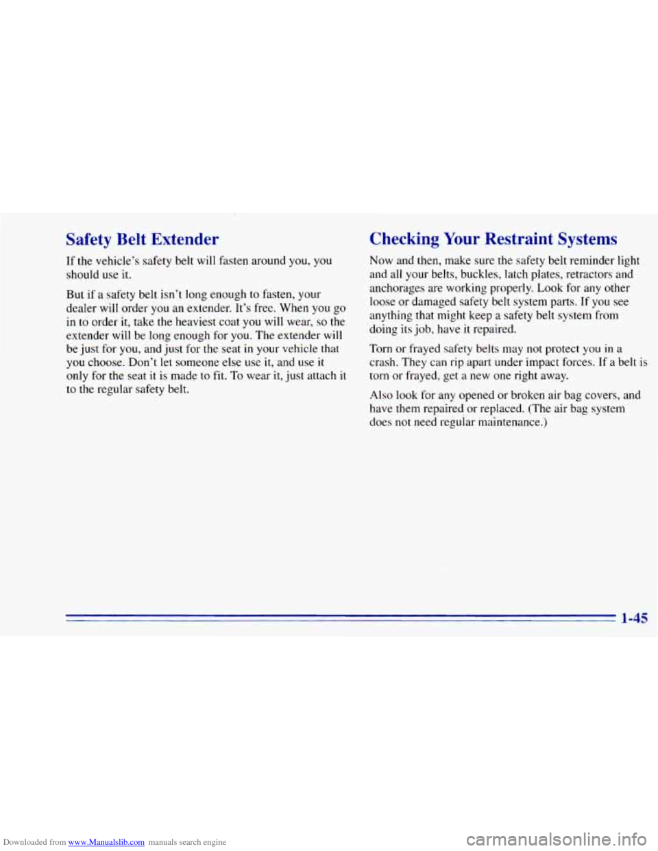 CHEVROLET BLAZER 1996 2.G Workshop Manual Downloaded from www.Manualslib.com manuals search engine Safety Belt Extender
If the vehicle’s safety belt will fasten around you, you
should use
it.
But if a safety belt isn’t long CHEVROLET BLAZER 1996 2.G Workshop Manual Downloaded from www.Manualslib.com manuals search engine Safety Belt Extender
If the vehicle’s safety belt will fasten around you, you
should use
it.
But if a safety belt isn’t long