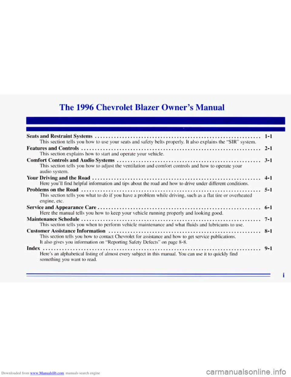 CHEVROLET BLAZER 1996 2.G Owners Manual Downloaded from www.Manualslib.com manuals search engine The 1996 Chevrolet Blazer Owner’s Manual
Seats and Restraint Systems ............................................................. 1-1
T CHEVROLET BLAZER 1996 2.G Owners Manual Downloaded from www.Manualslib.com manuals search engine The 1996 Chevrolet Blazer Owner’s Manual
Seats and Restraint Systems ............................................................. 1-1
T