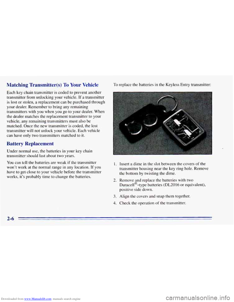 CHEVROLET BLAZER 1996 2.G Repair Manual Downloaded from www.Manualslib.com manuals search engine Matching Transmitter(s) To Your Vehicle
Each key chain transmitter is coded to prevent another
transmitter from unlocking your vehi CHEVROLET BLAZER 1996 2.G Repair Manual Downloaded from www.Manualslib.com manuals search engine Matching Transmitter(s) To Your Vehicle
Each key chain transmitter is coded to prevent another
transmitter from unlocking your vehi