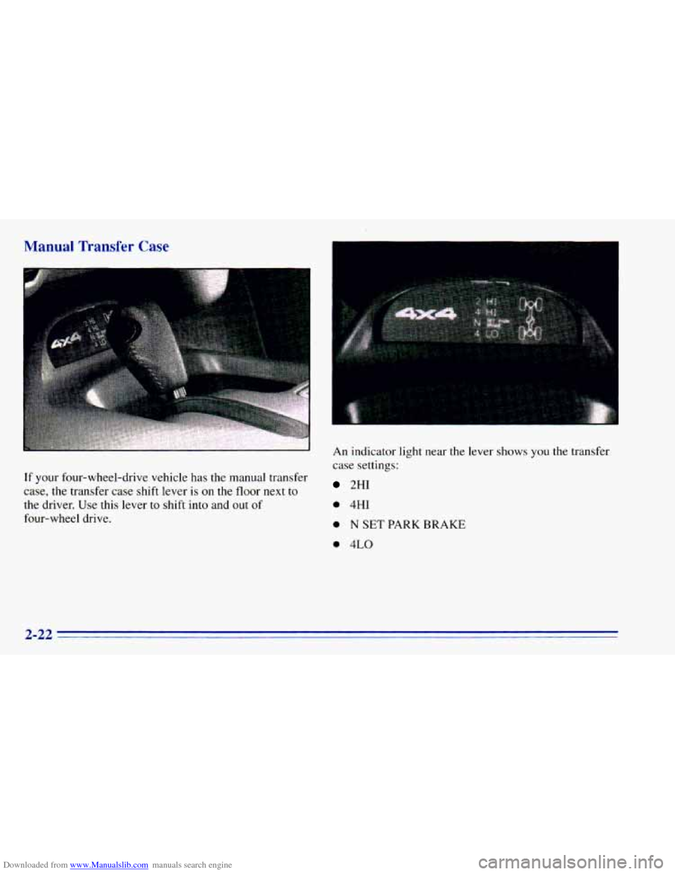 CHEVROLET BLAZER 1996 2.G Manual PDF Downloaded from www.Manualslib.com manuals search engine Manual Transfer Case
If your four-wheel-drive vehicle has the manual transfer
case,
the transfer case shift lever is on the floor nex CHEVROLET BLAZER 1996 2.G Manual PDF Downloaded from www.Manualslib.com manuals search engine Manual Transfer Case
If your four-wheel-drive vehicle has the manual transfer
case,
the transfer case shift lever is on the floor nex